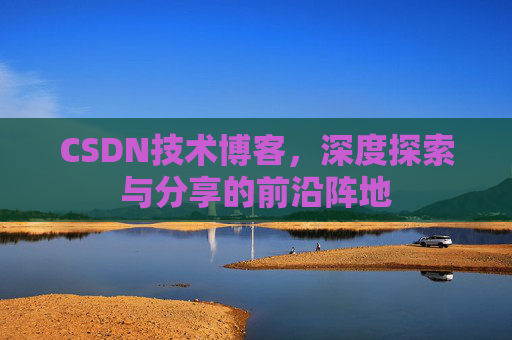 CSDN技术博客，深度探索与分享的前沿阵地